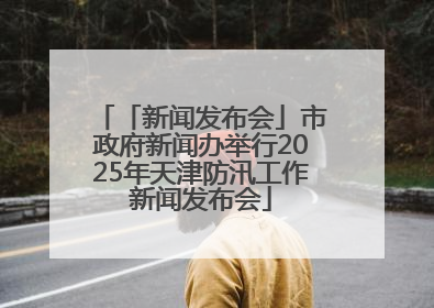 「新闻发布会」市政府新闻办举行2025年天津防汛工作新闻发布会