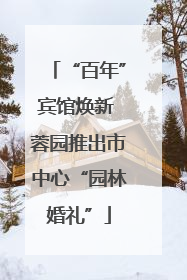 “百年”宾馆焕新 蓉园推出市中心“园林婚礼”