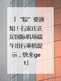“粽”要通知！石家庄正定国际机场端午出行乘机提示，快来get