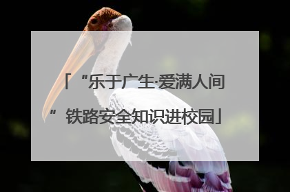 “乐于广生·爱满人间”铁路安全知识进校园