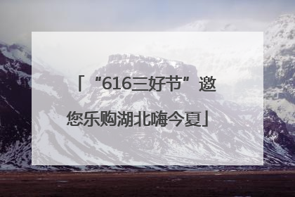 “616三好节”邀您乐购湖北嗨今夏