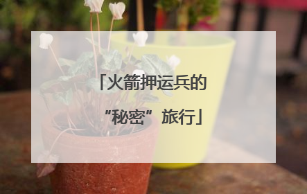 火箭押运兵的“秘密”旅行