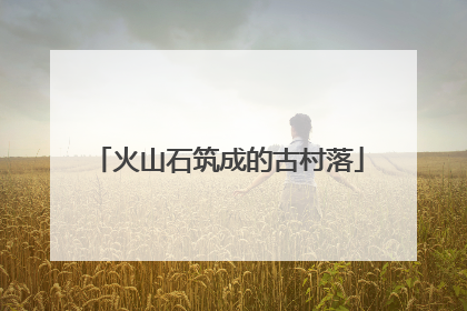 火山石筑成的古村落
