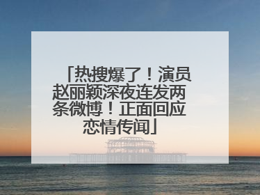 热搜爆了！演员赵丽颖深夜连发两条微博！正面回应恋情传闻