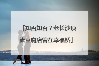 知否知否？老长沙顶流豆腐店曾在幸福桥
