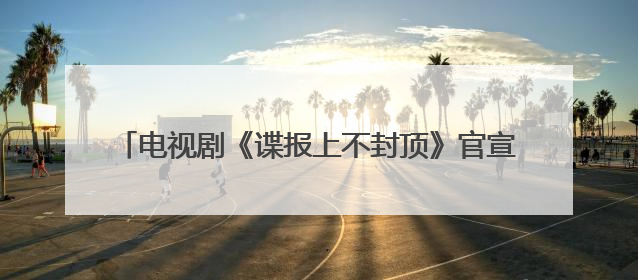 电视剧《谍报上不封顶》官宣首波阵容，周雨彤饰演女主