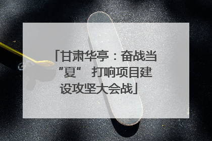 甘肃华亭：奋战当“夏” 打响项目建设攻坚大会战