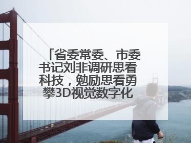 省委常委、市委书记刘非调研思看科技，勉励思看勇攀3D视觉数字化科技高峰