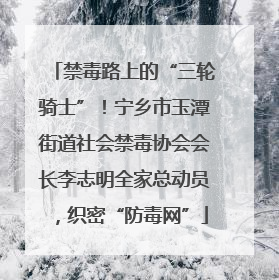 禁毒路上的“三轮骑士”！宁乡市玉潭街道社会禁毒协会会长李志明全家总动员，织密“防毒网”