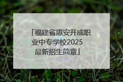 福建省惠安开成职业中专学校2025最新招生简章