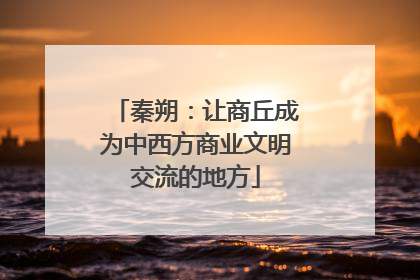 秦朔：让商丘成为中西方商业文明交流的地方