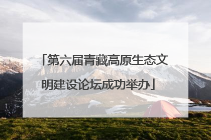 第六届青藏高原生态文明建设论坛成功举办