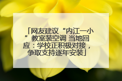 网友建议“内江一小”教室装空调 当地回应：学校正积极对接，争取支持逐年安装