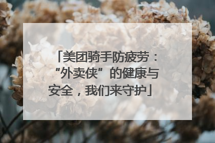 美团骑手防疲劳：“外卖侠”的健康与安全，我们来守护