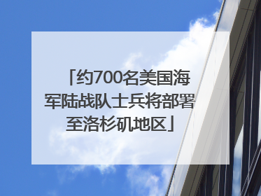 约700名美国海军陆战队士兵将部署至洛杉矶地区