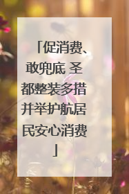 促消费、敢兜底 圣都整装多措并举护航居民安心消费
