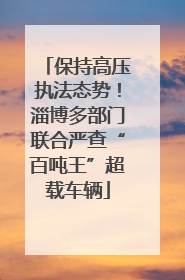 保持高压执法态势！淄博多部门联合严查“百吨王”超载车辆