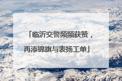 临沂交警频频获赞，再添锦旗与表扬工单