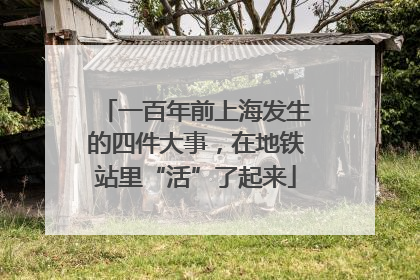 一百年前上海发生的四件大事，在地铁站里“活”了起来