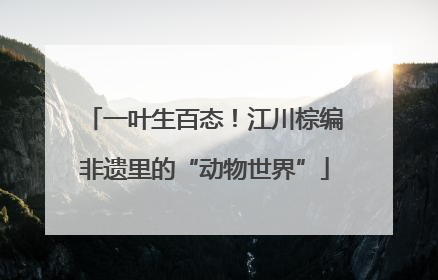 一叶生百态！江川棕编非遗里的“动物世界”