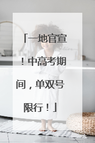 一地官宣!中高考期间,单双号限行!