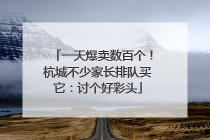一天爆卖数百个！杭城不少家长排队买它：讨个好彩头