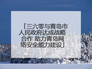 三六零与青岛市人民政府达成战略合作 助力青岛网络安全能力建设
