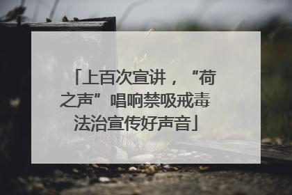 上百次宣讲，“荷之声”唱响禁吸戒毒法治宣传好声音