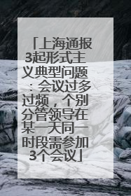上海通报3起形式主义典型问题：会议过多过频，个别分管领导在某一天同一时段需参加3个会议