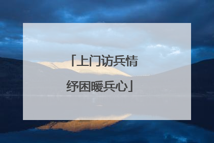 上门访兵情 纾困暖兵心