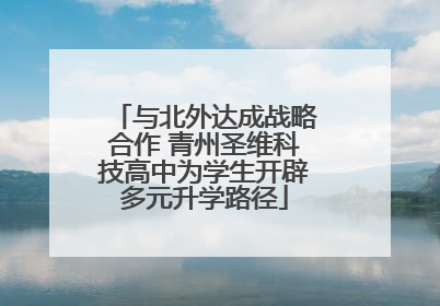 与北外达成战略合作 青州圣维科技高中为学生开辟多元升学路径