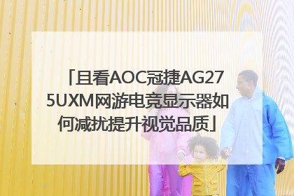 且看AOC冠捷AG275UXM网游电竞显示器如何减扰提升视觉品质