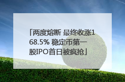 两度熔断 最终收涨168.5% 稳定币第一股IPO首日被疯抢