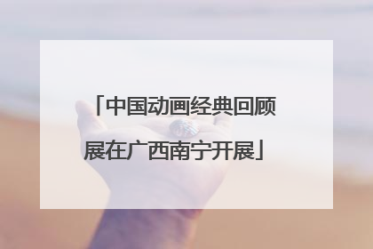 中国动画经典回顾展在广西南宁开展