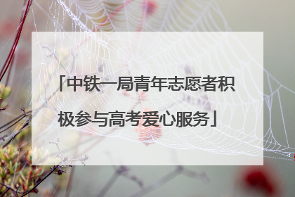 中铁一局青年志愿者积极参与高考爱心服务