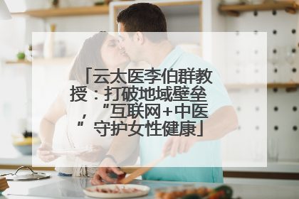 云太医李伯群教授：打破地域壁垒，“互联网+中医”守护女性健康