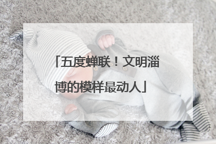 五度蝉联！文明淄博的模样最动人