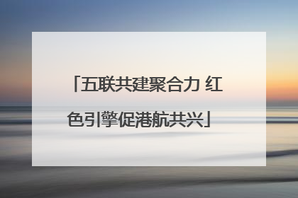 五联共建聚合力 红色引擎促港航共兴