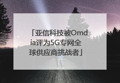 亚信科技被Omdia评为5G专网全球供应商挑战者