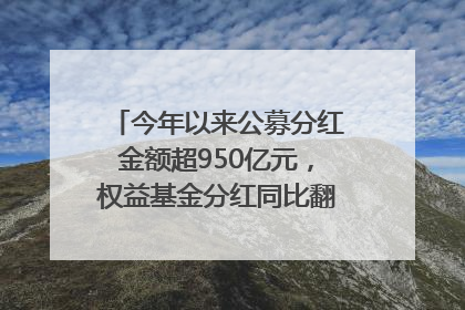 今年以来公募分红金额超950亿元，权益基金分红同比翻倍｜招财猫
