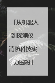 从机器人到探测仪 消防科技实力圈粉