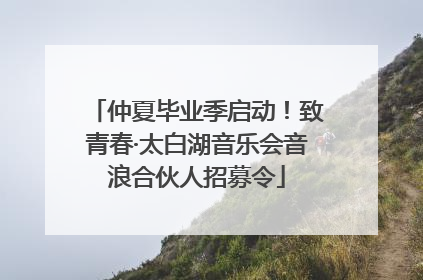 仲夏毕业季启动！致青春·太白湖音乐会音浪合伙人招募令
