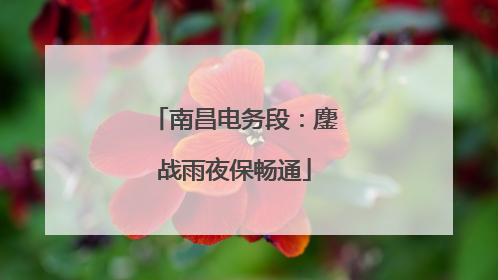南昌电务段：鏖战雨夜保畅通