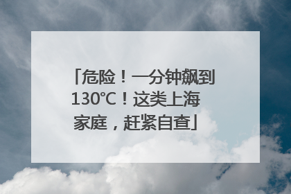 危险！一分钟飙到130℃！这类上海家庭，赶紧自查