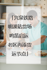 兴泉铁路明溪站货场鸣笛启运 老区再添货运节点