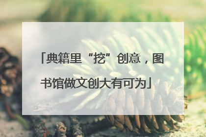 典籍里“挖”创意，图书馆做文创大有可为