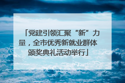 党建引领汇聚“新”力量，全市优秀新就业群体颁奖典礼活动举行
