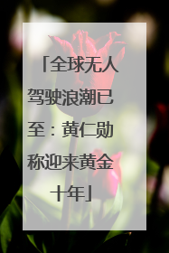 全球无人驾驶浪潮已至：黄仁勋称迎来黄金十年