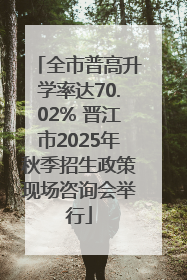 全市普高升学率达70.02% 晋江市2025年秋季招生政策现场咨询会举行
