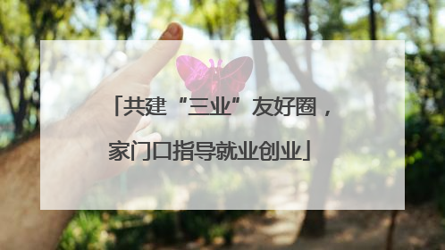 共建“三业”友好圈，家门口指导就业创业